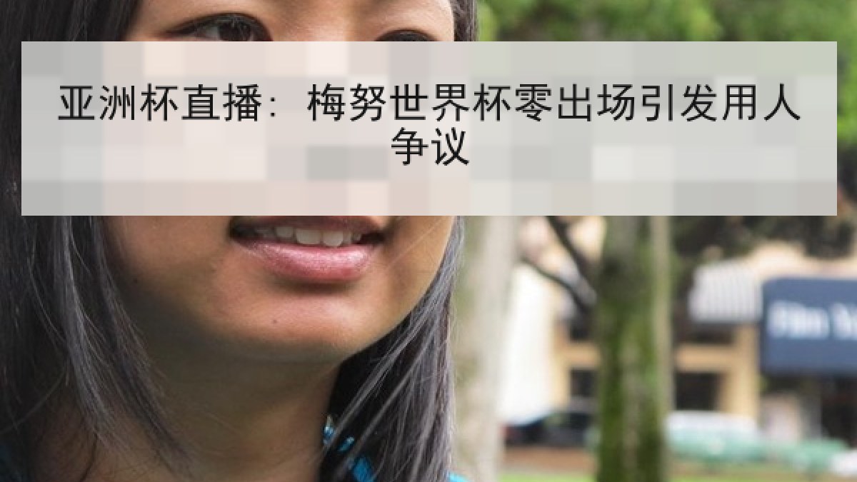 亚洲杯直播: 梅努世界杯零出场引发用人争议