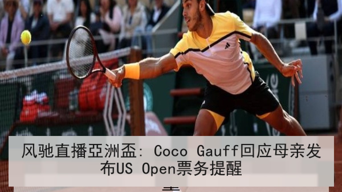 风驰直播亞洲盃: Coco Gauff回应母亲发布US Open票务提醒