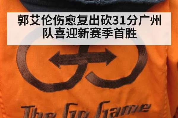 郭艾伦伤愈复出砍31分广州队喜迎新赛季首胜